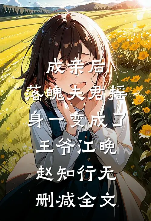 成亲后，落魄夫君摇身一变成了王爷江晚赵知行无删减全文