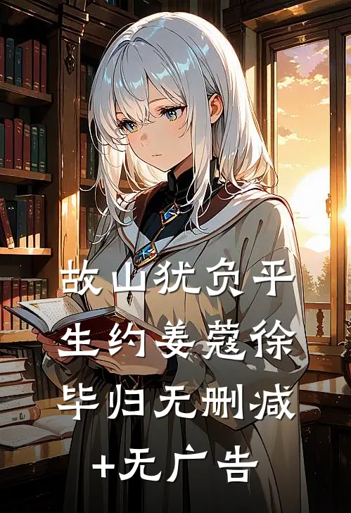 故山犹负平生约姜蔻徐毕归无删减+无广告