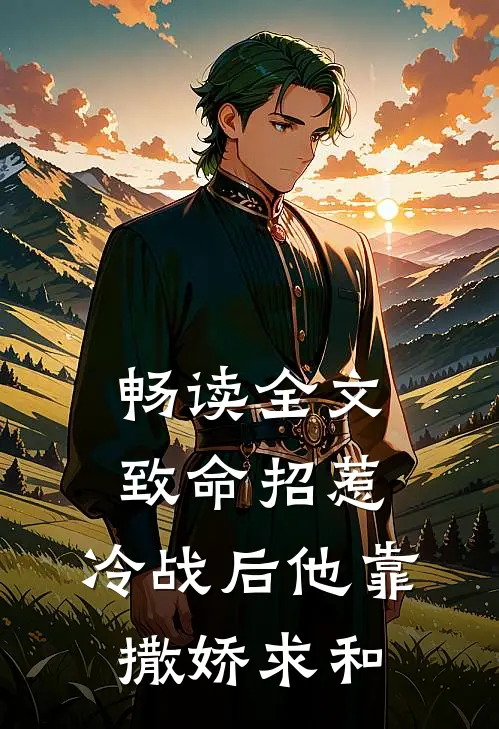 畅读全文致命招惹：冷战后他靠撒娇求和