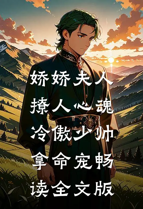 娇娇夫人撩人心魂,冷傲少帅拿命宠_畅读全文版