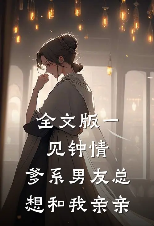 全文版一见钟情，爹系男友总想和我亲亲
