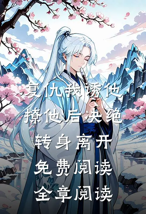 复仇我诱他撩他后决绝转身离开免费阅读全章阅读