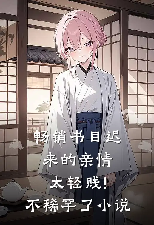畅销书目迟来的亲情太轻贱!不稀罕了小说