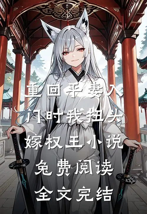 重回平妻入门时我扭头嫁权王小说兔费阅读全文完结
