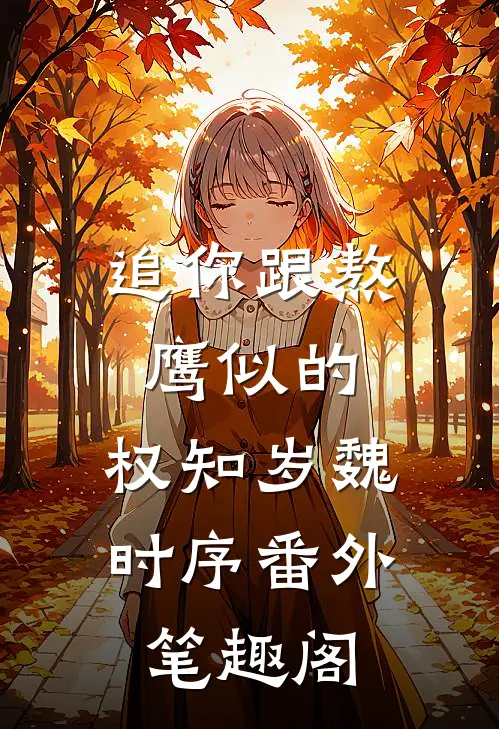 追你跟熬鹰似的：权知岁魏时序番外笔趣阁