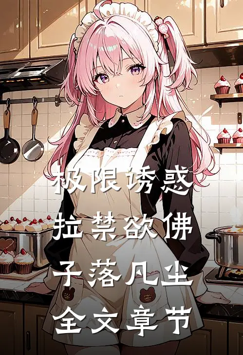 极限诱惑，拉禁欲佛子落凡尘全文章节