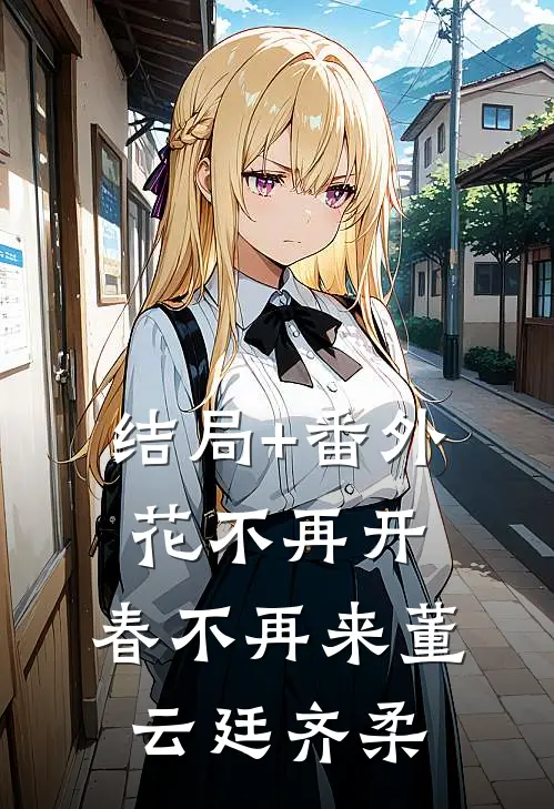 结局+番外花不再开，春不再来董云廷齐柔