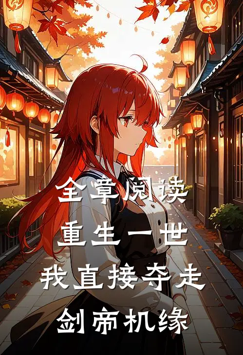 全章阅读重生一世，我直接夺走剑帝机缘