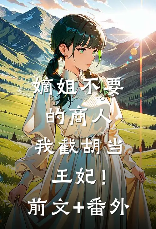嫡姐不要的商人，我截胡当王妃！前文+番外