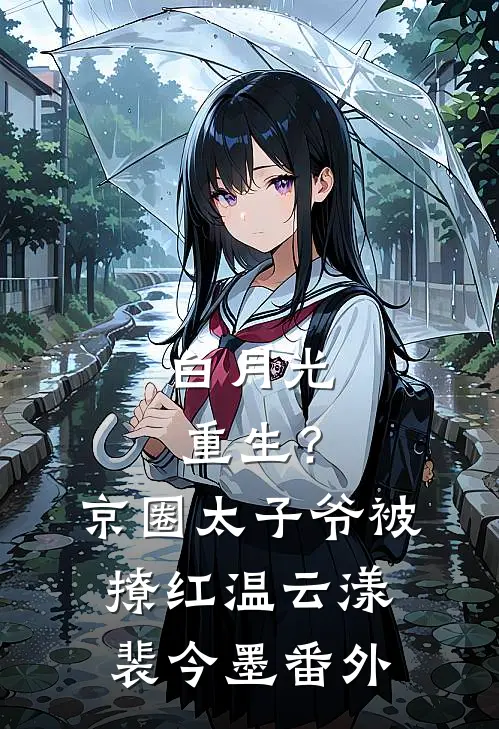 白月光重生？京圈太子爷被撩红温云漾裴今墨番外