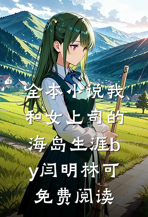 全本小说我和女上司的海岛生涯by闫明林可免费阅读