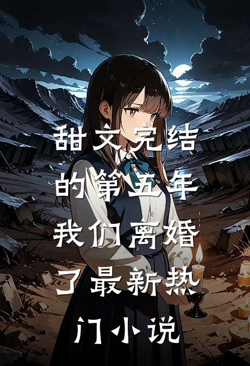 甜文完结的第五年，我们离婚了最新热门小说