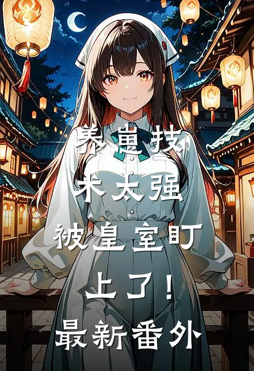 养崽技术太强，被皇室盯上了！最新番外