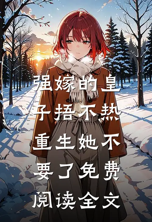 强嫁的皇子捂不热，重生她不要了免费阅读全文