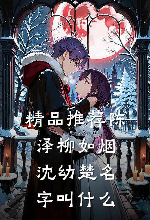 精品推荐陈泽柳如烟沈幼楚名字叫什么