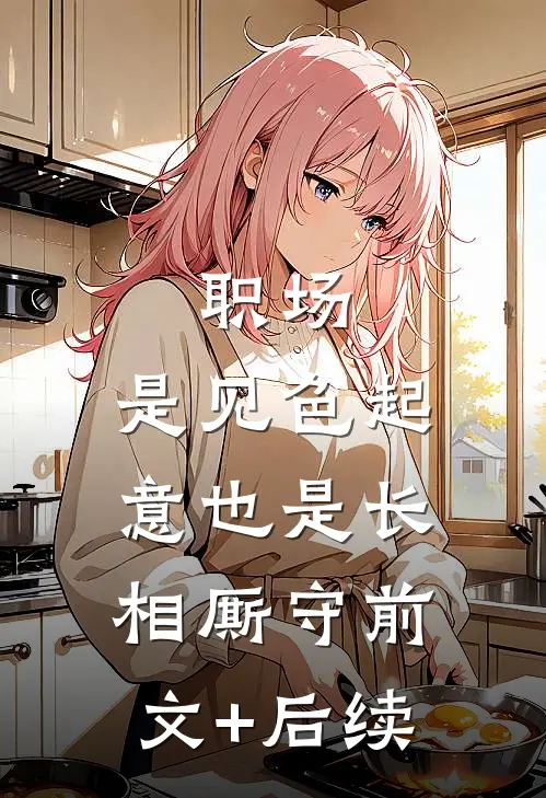 职场：是见色起意也是长相厮守前文+后续