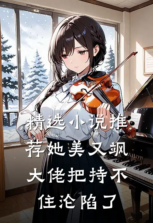 精选小说推荐她美又飒，大佬把持不住沦陷了