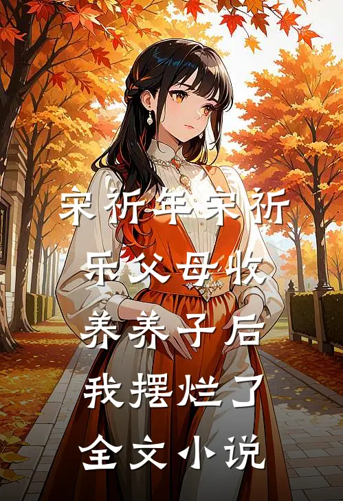 宋祈年宋祈乐父母收养养子后,我摆烂了全文小说