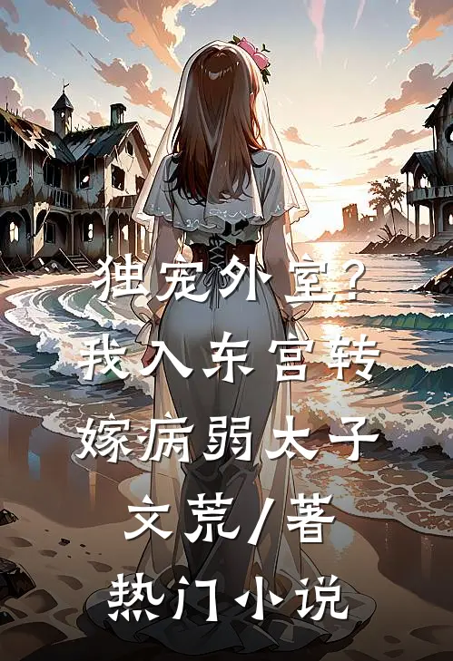 独宠外室?我入东宫转嫁病弱太子文荒 / 著热门小说