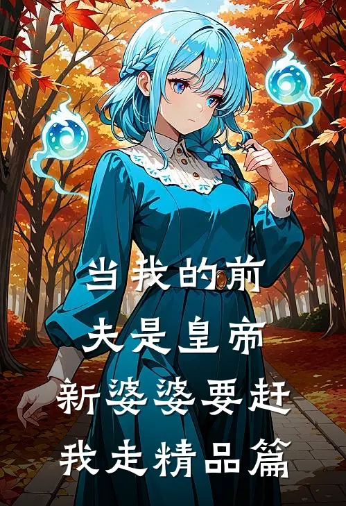 当我的前夫是皇帝，新婆婆要赶我走精品篇