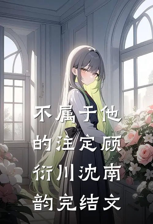 不属于他的注定顾衍川沈南韵完结文