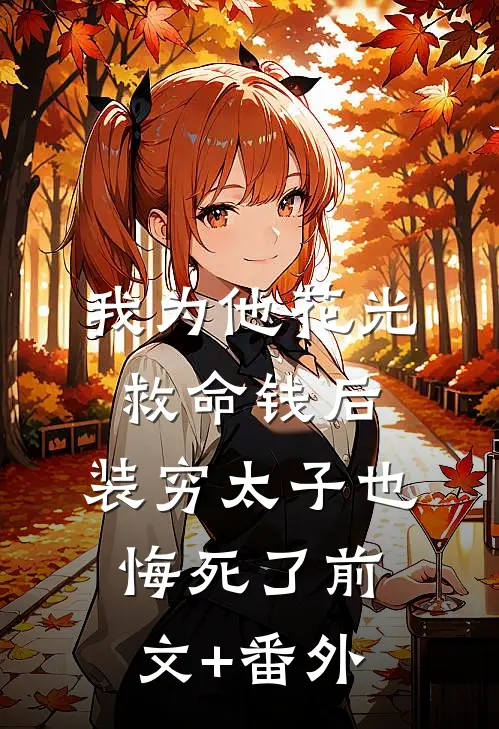我为他花光救命钱后，装穷太子也悔死了前文+番外