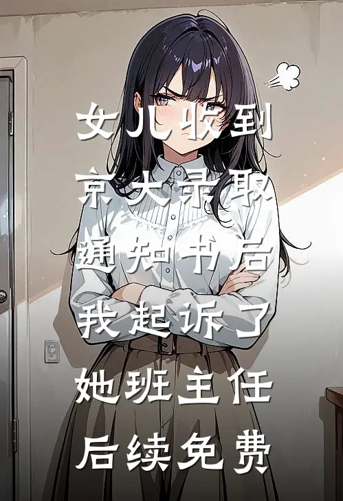 女儿收到京大录取通知书后，我起诉了她班主任后续免费