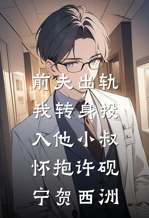 前夫出轨，我转身投入他小叔怀抱许砚宁贺西洲