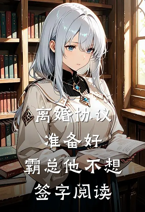离婚协议准备好，霸总他不想签字阅读