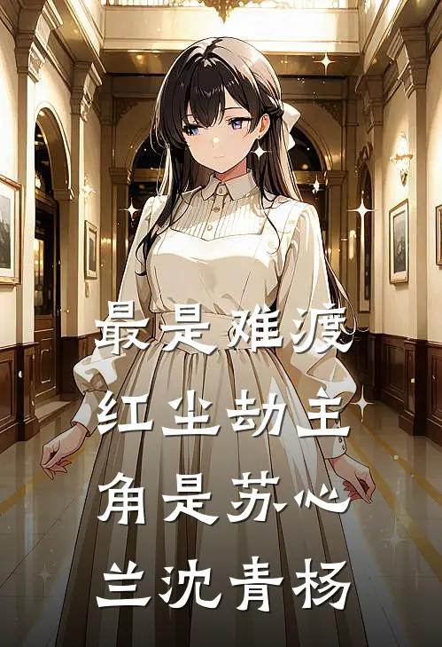 最是难渡红尘劫主角是苏心兰沈青杨