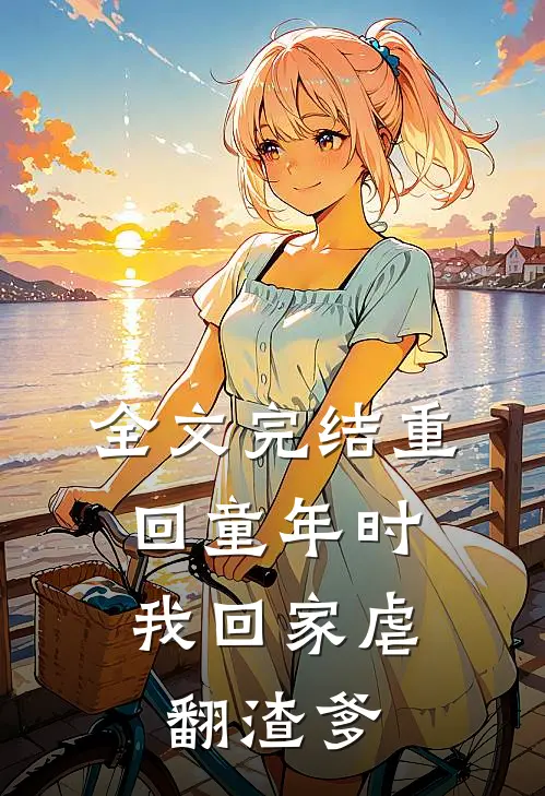 全文完结重回童年时：我回家虐翻渣爹