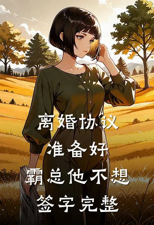 离婚协议准备好，霸总他不想签字完整