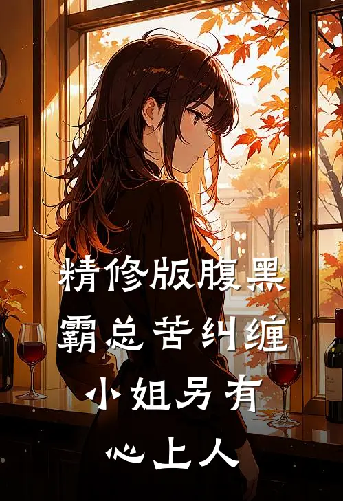 精修版腹黑霸总苦纠缠，小姐另有心上人