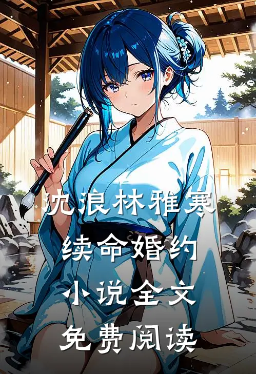 沈浪林雅寒续命婚约小说全文免费阅读