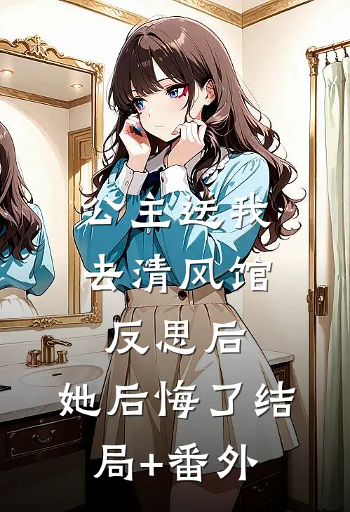 公主送我去清风馆反思后，她后悔了结局+番外