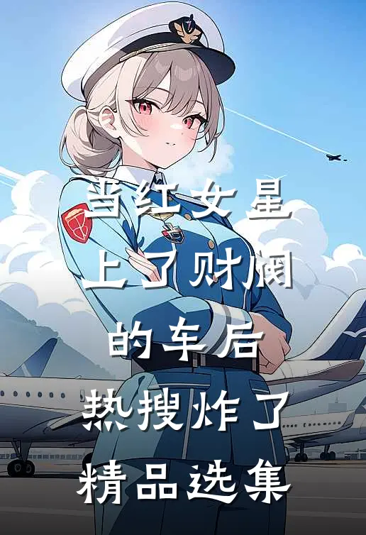 当红女星上了财阀的车后，热搜炸了精品选集
