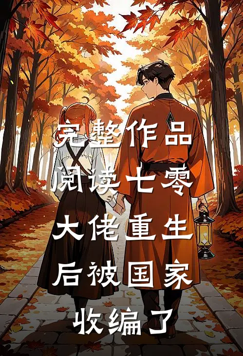 完整作品阅读七零，大佬重生后被国家收编了
