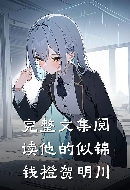 完整文集阅读他的似锦钱橙贺明川