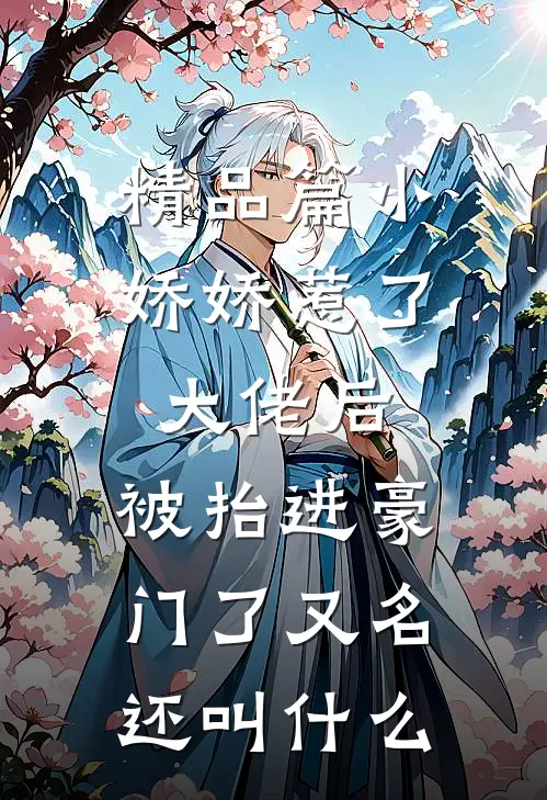 精品篇小娇娇惹了大佬后,被抬进豪门了又名还叫什么