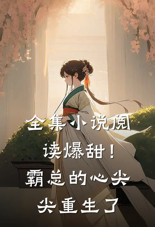 全集小说阅读爆甜！霸总的心尖尖重生了