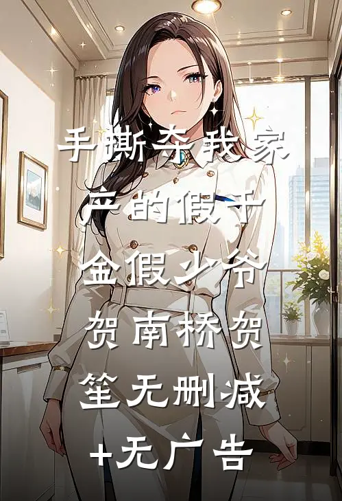 手撕夺我家产的假千金假少爷贺南桥贺笙无删减+无广告
