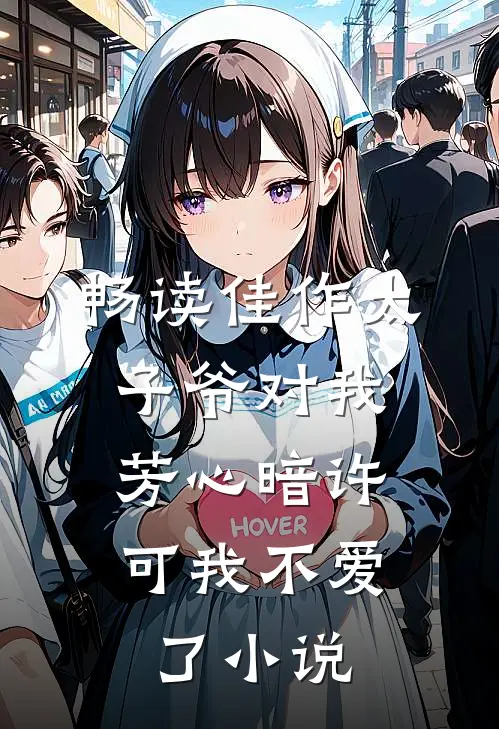 畅读佳作太子爷对我芳心暗许,可我不爱了小说
