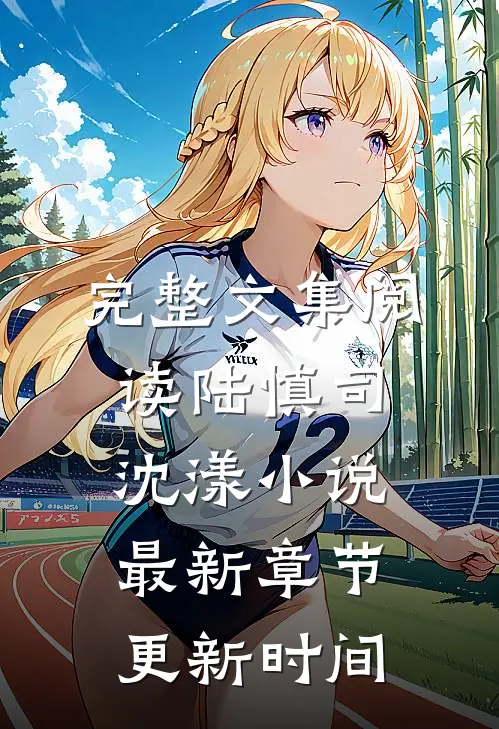 完整文集阅读陆慎司沈漾小说最新章节更新时间