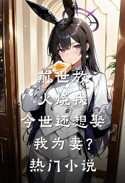 前世放火烧我，今世还想娶我为妻？热门小说