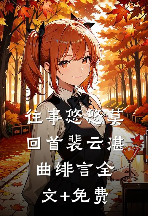 往事悠悠莫回首裴云湛曲绯言全文+免费