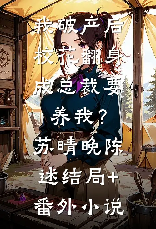 我破产后，校花翻身成总裁要养我？苏晴晚陈述结局+番外小说
