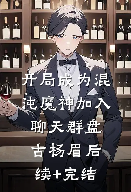 开局成为混沌魔神加入聊天群盘古杨眉后续+完结