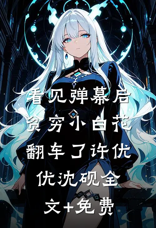 看见弹幕后，贫穷小白花翻车了许优优沈砚全文+免费