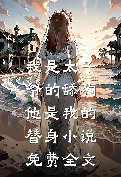 我是太子爷的舔狗,他是我的替身小说免费全文