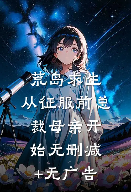 荒岛求生，从征服前总裁母亲开始无删减+无广告